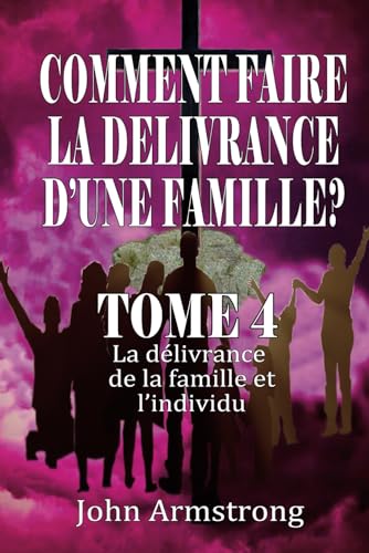 COMMENT FAIRE LA DELIVRANCE D’UNE FAMILLE ?: La libération et la restauration de la famille (French Edition)