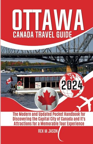 Ottawa Canada Travel Guide 2024: The Modern and Updated Pocket Handbook for Discovering the Capital City of Canada and its Attractions for a Memorable Tour Experience (Rex Travel Guides)
