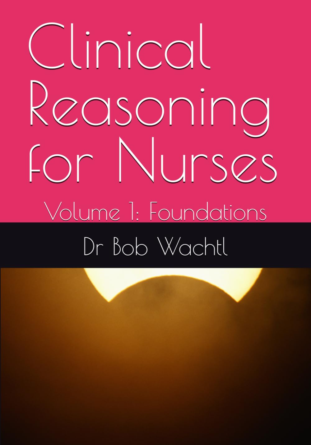 Clinical Reasoning for Nurses: Volume 1: Foundations (TLG Global Nursing Success Series)