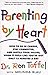 Parenting By Heart: How To Be In Charge, Stay Connected, And Instill Your Values, When It Feels Like You've Got Only 15 Minutes A Day