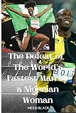 The Defeat of The World’s Fastest Man by a Nigerian Woman: (HOW A BLACK NIGERIAN WOMAN BEAT THE WORLD TRACK RECORD TWICE IN ONE DAY)