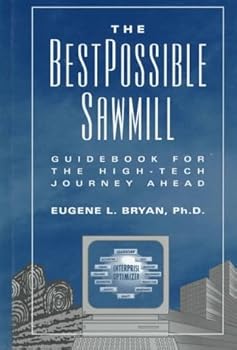Hardcover The Best Possible Sawmill: Guidebook for the High-Tech Journey Ahead Book