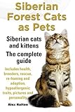 Siberian Forest Cats as Pets: Siberian Cats and Kittens. The Complete Guide. by Alex Halton (2013-11-06)