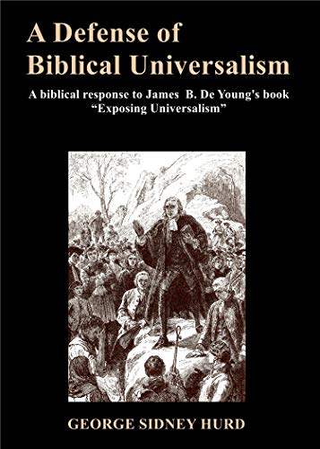 A Defense of Biblical Universalism: A biblical response to James B. De Young's book “Exposing Universalism”