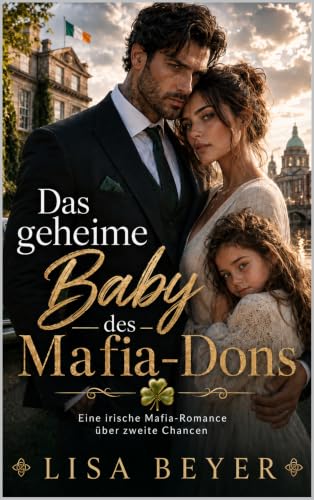 Das geheime Baby des Mafia-Dons: Eine irische Mafia-Romance über eine Single Mom, zweite Chancen, He Falls First und eine dunkle Vergangenheit (Die Könige der irischen Mafia 1)