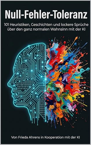 Null-Fehler-Toleranz: 101 Heuristiken, Geschichten und lockere Sprüche über den ganz normalen Wahnsinn mit der KI