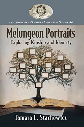 Melungeon Portraits: Exploring Kinship and Identity (Contributions to Southern Appalachian Studies, 44)