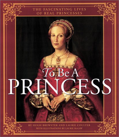 To Be a Princess : The Fascinating Lives of Real Princesses: Brewster