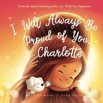 Paperback I Will Always Be Proud of You, Charlotte (The Unconditional Love for Charlotte Series) Book