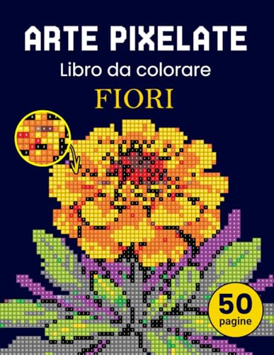 Arte pixelate. Libro da colorare - fiori. Libro da colorare per adulti colora con i numeri. Per gli adulti che amano l'arte del pixel. Il libro ... tulipani, fiori selvatici, fiori da giardino