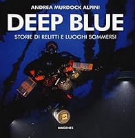 Deep blue. Storie di relitti e luoghi sommersi 8866492051 Book Cover