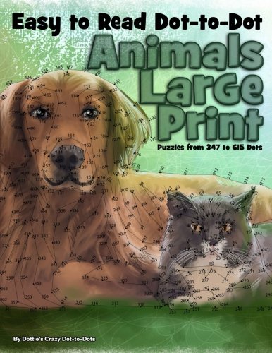 Easy to Read Dot-to-Dot Animals: Large Print Puzzles from 347 to 615 Dots (Dot to Dot Books For Adults) (Volume 17)