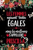 Les femmes naissent toutes égales mais les meilleures s'appellent PRISCILLA: joyeux anniversaire humour carnet de notes Cadeau prénom personnalisé ... pour grand mère, épouse ,110 pages