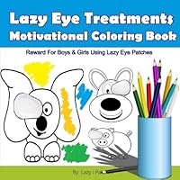 Lazy Eye Treatment Motivational Coloring Book: Lazy Eye Reward For Boys and Girls Using Lazy Eye Patches - Colouring Book for kids with Amblyopia ages 2-4 / 4-6 1548179388 Book Cover