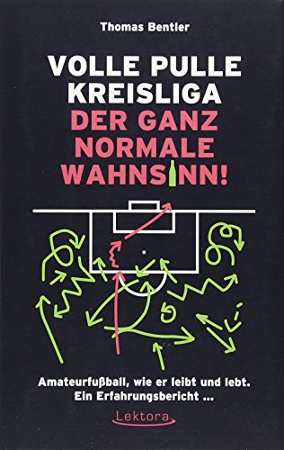 Volle Pulle Kreisliga – der ganz normale Wahnsinn: Amateurfußball, wie er leibt und lebt. Ein Erfahrungsbericht ...