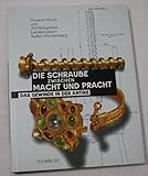 Die Schraube zwischen Macht und Pracht: Das Gewinde in der Antike. Ausstellung Museum Würth, Künzelsau-Gaisbach April - Juli 1995 und Archälogisches ... Außenstelle Konstanz Juli - Okt. 1995