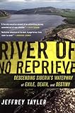 River of No Reprieve: Descending Siberia's Waterway of Exile, Death, and Destiny
