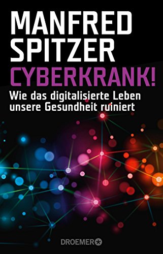 Cyberkrank!: Wie das digitalisierte Leben unsere Gesundheit ruiniert Cyberkrank!: Wie das digitalisierte Leben unsere Gesundheit ruiniert