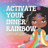 Activate Your Inner Rainbow: A Child's Guide to the Magic of the Chakras 0960001999 Book Cover