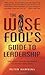 The Wise Fool's Guide to Leadership: Short Spiritual Stories for Organizational and Personal Transformation