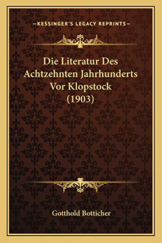 Die Literatur Des Achtzehnten Jahrhunderts Vor Klopstock (1903) (German Edition)