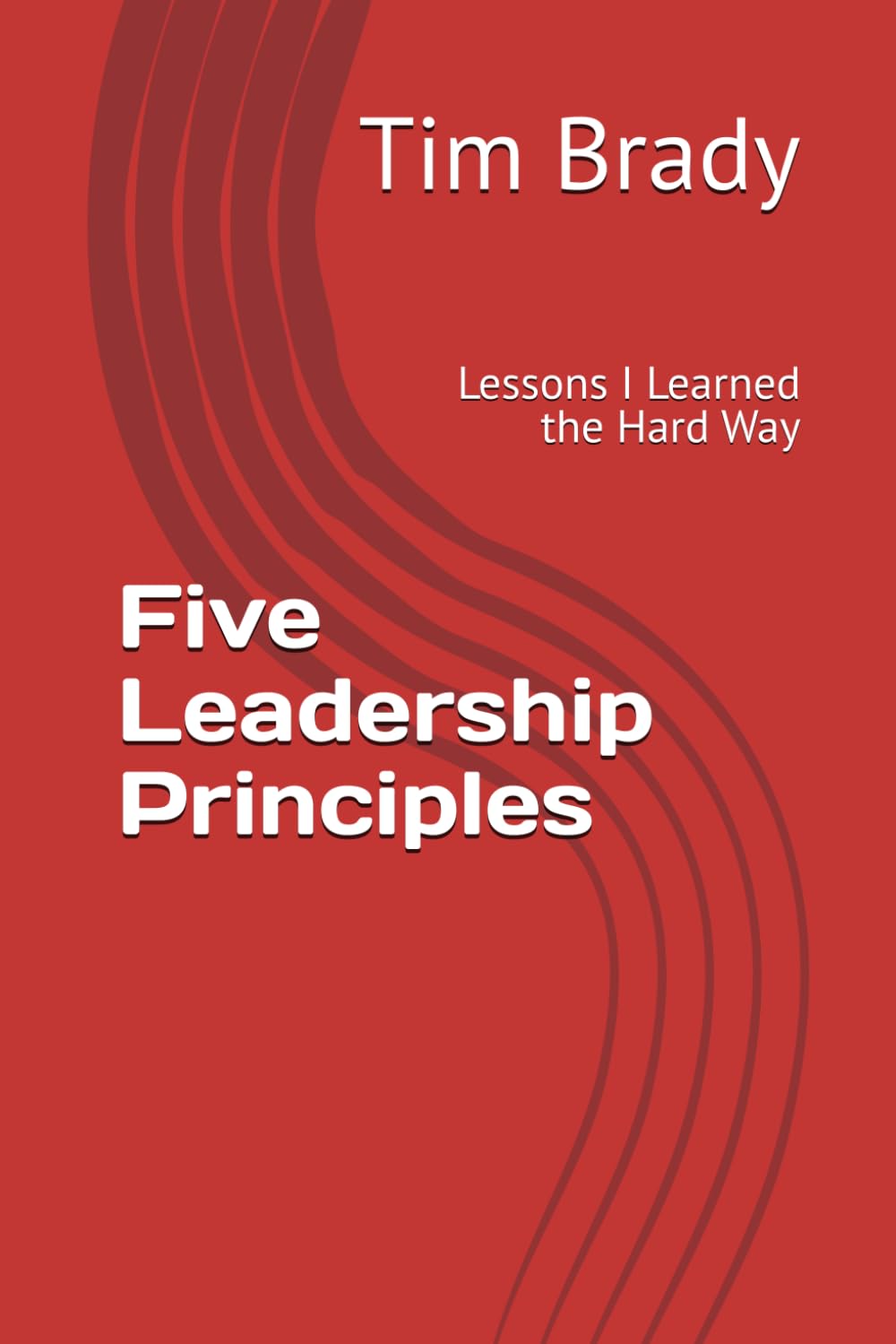 Five Leadership Principles: Lessons I Learned the Hard Way