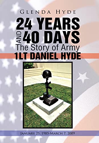 24 Years and 40 Days the Story of Army 1lt. Daniel Hyde: January 25, 1985-march 7, 2009
