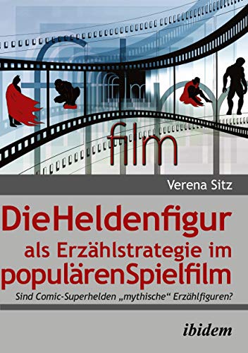Die Heldenfigur als Erzählstrategie im populären Spielfilm: Sind Comic-Superhelden 'mythische' Erzählfiguren?