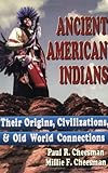 Ancient American Indians: Their Origins, Civilizations & Old World Connections