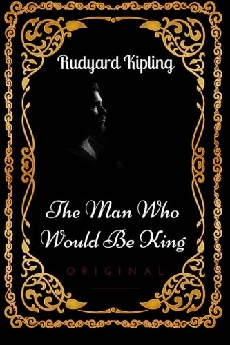 The Man Who Would Be King: By Rudyard Kipling -... 1533690839 Book Cover