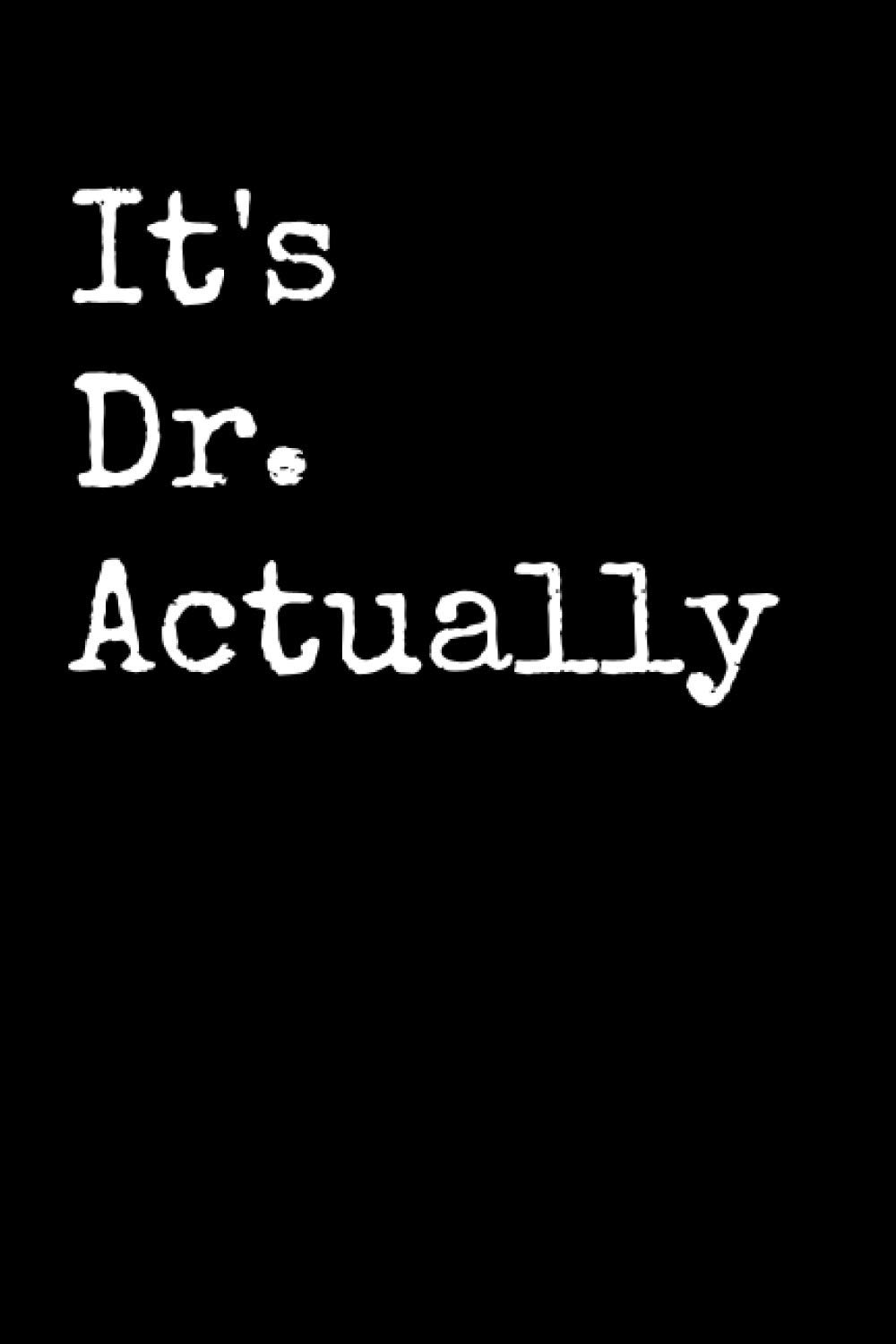 It's Dr. Actually: Funny Medical Doctor Notebook With Lined Pages, A Great Appreciation Gift Idea For Your Favorite Doctor