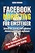 Produktbild Facebook Marketing für Einsteiger: Schritt für Schritt, eine effektive Marketingstrategie aufbauen. Mehr Sichtbarkeit, mehr Kunden, mehr Erfolg