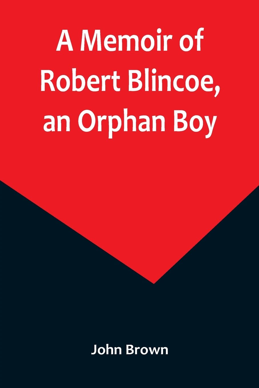 A Memoir of Robert Blincoe, an Orphan Boy; Sent from the workhouse of St. Pancras, London, at seven years of age, to endure the horrors of a ... sufferings, being the first memoir of the kin