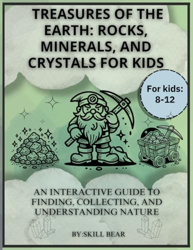 Treasures of the Earth: Rocks, Minerals, and Crystals for Kids: An Interactive Guide to Finding, Collecting, and Understanding Nature