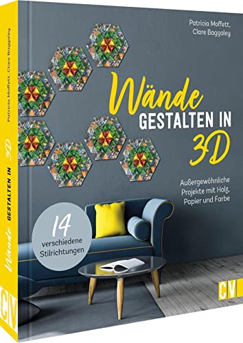 Wandgestaltung – Wände gestalten in 3-D: 14 außergewöhnliche Projekte mit Holz, Papier und Farbe