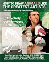 How to Draw Animals like the Greatest Artists: The Animal Edition (How To Draw Like The Greatest Artists) B0D6B9R6PL Book Cover