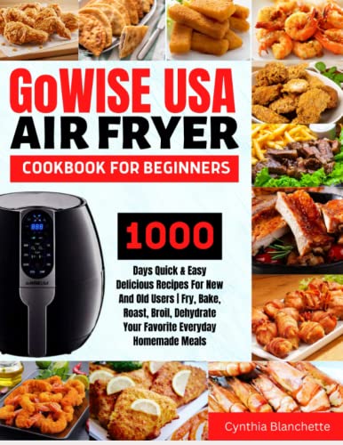 GoWISE USA Air Fryer Cookbook For Beginners: 1000 Days Quick & Easy Delicious Recipes For New And Old Users | Fry, Bake, Roast, Broil Your Favorite Everyday Homemade Meals