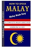 How to Speak Malay - Malay Made Easy: A Complete Malay Languae Learning Guide