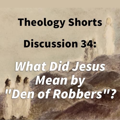 S17 E34 Theology Shorts - Discussion 34: What Did Jesus Mean by, "Den of Robbers?"