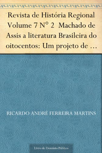 Revista de História Regional Volume 7 N° 2 Machado de Assis a literatura Brasileira do oitocentos: Um projeto de literatura nacional