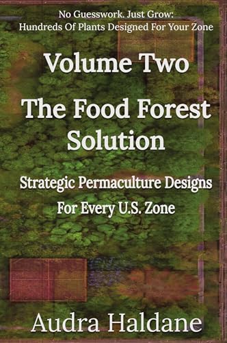 The Food Forest Solution: Strategic Permaculture Designs For Every US Zone