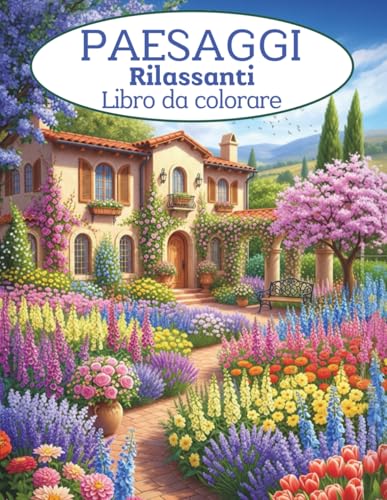 Paesaggi Rilassanti da Colorare: Libro da colorare per adulti e adolescenti con scene di natura, mare, montagne, fiori, giardini e romantici paesaggi urbani