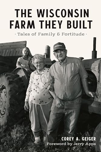 Wisconsin Farm They Built, The: Tales of Family & Fortitude (The History Press)