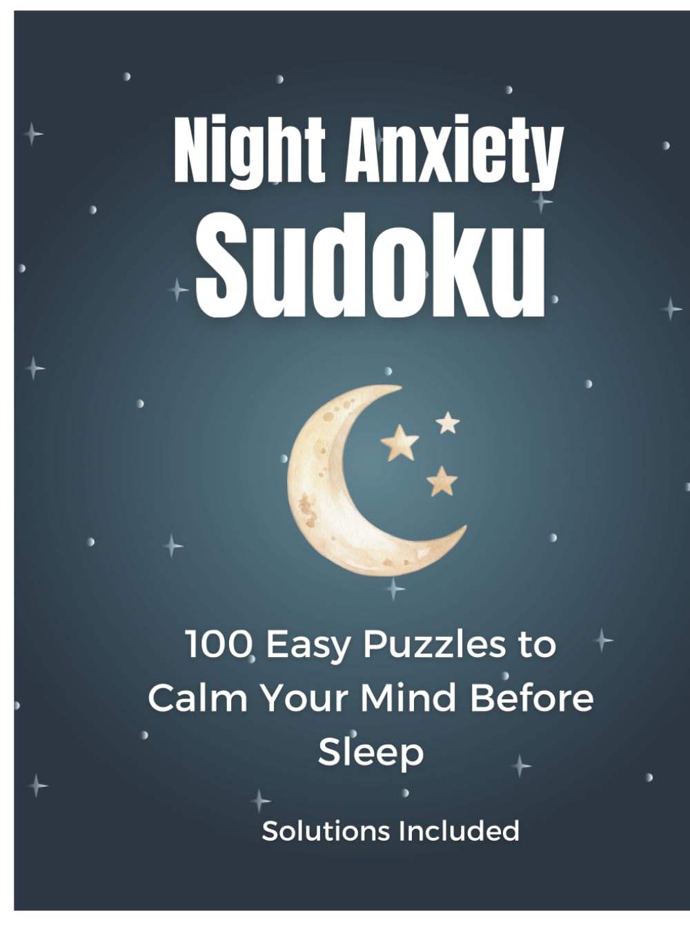 Night Anxiety Sudoku: 100 Easy Puzzles to Calm Your Mind Before Sleep: Calming Sudoku Puzzles for Night Anxiety, Relaxation and Quiet Focus | Solutions Included
