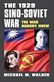 The 1929 Sino-Soviet War: The War Nobody Knew (Modern War Studies (Hardcover))