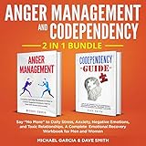  Anger Management & Codependency: 2 in 1 Bundle: Say “No More” to Daily Stress, Anxiety, Negative Emotions, and Toxic Relationships. A Complete Emotional Recovery Workbook for Men and Women