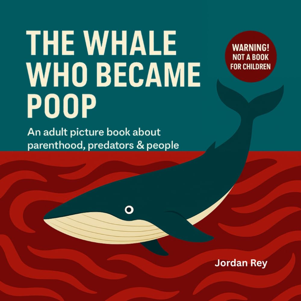 The Whale Who Became Poop: An Adult Picture Book About Parenthood, Predators & People