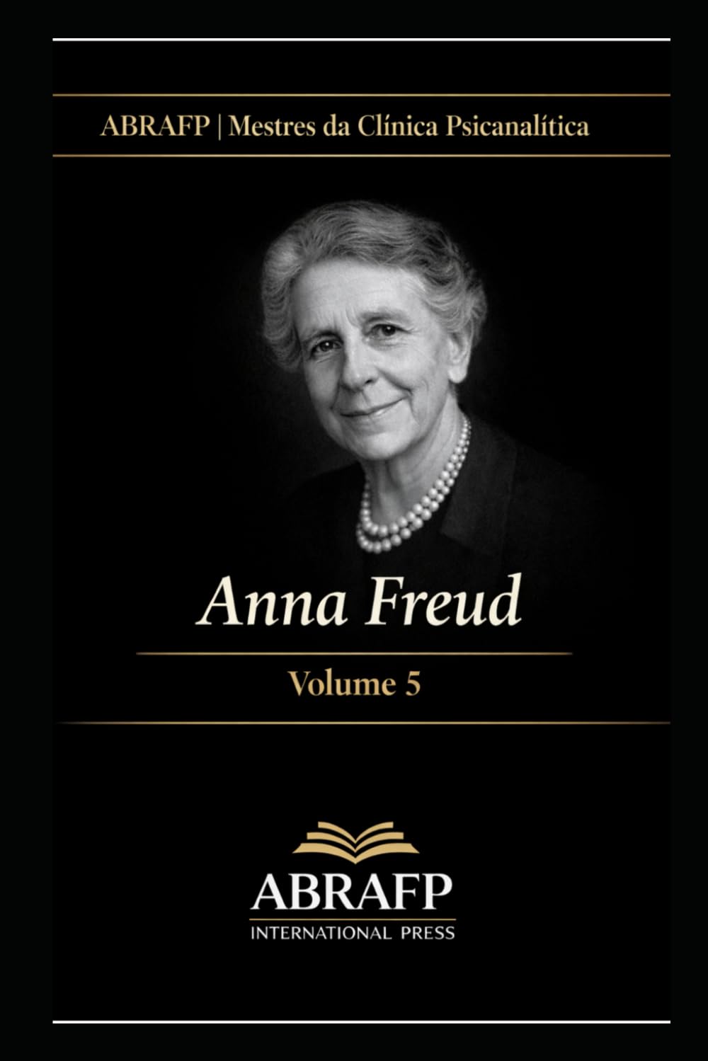 Anna Freud: Psicologia do Ego, Mecanismos de Defesa e Clínica Institucional: 5 (ABRAFP | Mestres da Clínica Psicanalítica)