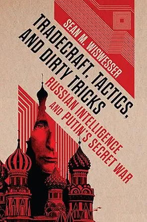 Tradecraft, Tactics, and Dirty Tricks: Russian Intelligence and Putin's Secret War
