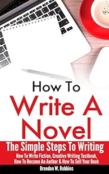 Paperback How To Write A Novel: The Simple Steps To Writing - How To Write Fiction, Creative Writing Textbook, How To Become An Author & How To Sell Your Book